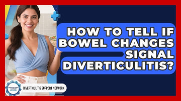How To Tell If Bowel Changes Signal Diverticulitis? - Diverticulitis Support Network