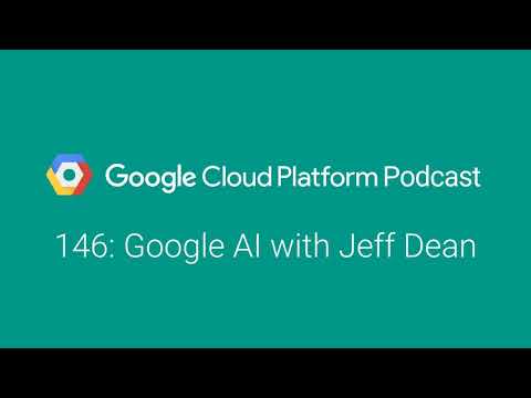 Google AI with Jeff Dean: GCPPodcast 146