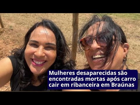 Mulheres desaparecidas são encontradas mortas após carro cair em ribanceira em Braúnas