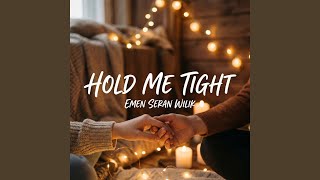 HOLD ME TIGHT