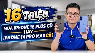 Tư vấn điện thoại: 16 triệu mua iPhone 16 Plus cũ hay iPhone 14 Pro Max cũ?