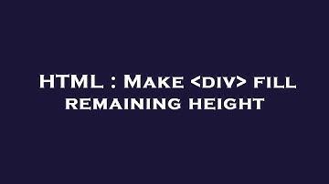 HTML : Make  div  fill remaining height