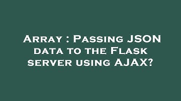Array : Passing JSON data to the Flask server using AJAX?