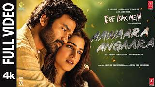 Aawaara Angaara (Full Video): Tere Ishk Mein | Dhanush, Kriti | AR Rahman,Faheem|Aanand LR|Bhushan K