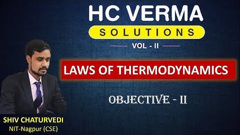 Objective II || Laws of thermodynamics || H C Verma Solution || Physics || Shiv Chaturvedi