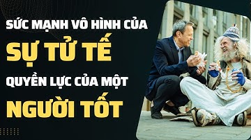 Sức Mạnh Của Sự Tử Tế – Vì Sao Người Tốt Có Quyền Lực? | Lối Sống Khắc Kỷ