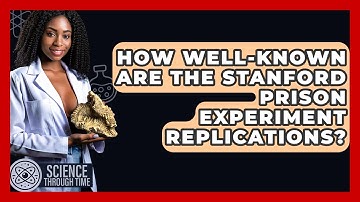 How Well-known Are The Stanford Prison Experiment Replications? - Science Through Time