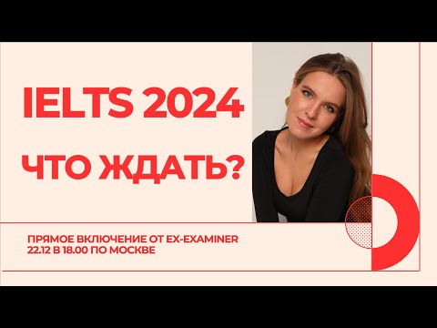 ЧТО ЖДАТЬ НА IELTS В 2024 ГОДУ? ПРЯМОЕ ВКЛЮЧЕНИЕ ОТ ЭКЗАМЕНАТОРА 22.12