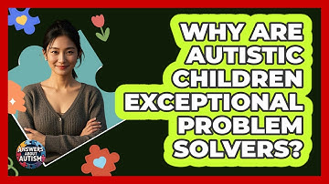 Why Are Autistic Children Exceptional Problem Solvers? - Answers About Autism