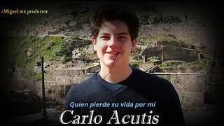 Carlo Acutis (Quien pierde su vida por mi)
