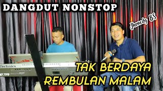 DANGDUT NONSTOP  -TAK BERDAYA- REMBULAN MALAM ( JHONEDY BS )