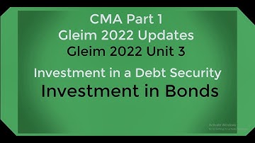 CMA Part 1 Gleim 2022 updates - Unit 3 Investment in debt Securities    Investment in Bonds-