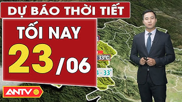 Dự báo thời tiết tối ngày 23/6: Cả nước mưa rào và dông lớn, đề phòng sạt lở lốc sét mưa đá | ANTV