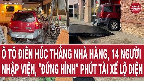 Ô tô điên húc thẳng nhà hàng, 14 người nhập viện, đứng hình khoảnh khắc tài xế lộ diện