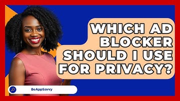 Which Ad Blocker Should I Use For Privacy? - Be App Savvy