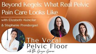 Beyond Kegels:What Real Pelvic Pain Care Looks Like with Elizabeth Akincilar & Stephanie Prendergast