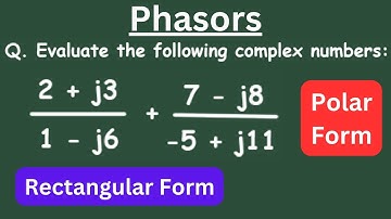 Phasors | Evaluate the following complex numbers | Polar form | Rectangular form | Conversion