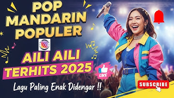 Pop Mandarin Populer: Aili Aili Terhits 2025 || Lagu Paling Enak Didengar !!