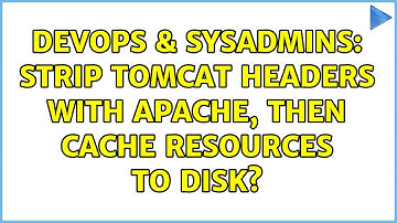 DevOps & SysAdmins: Strip Tomcat Headers With Apache, then Cache Resources To Disk? (2 Solutions!!)