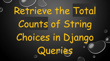 Retrieve the Total Counts of String Choices in Django Queries