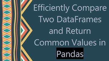 Efficiently Compare Two DataFrames and Return Common Values in Pandas