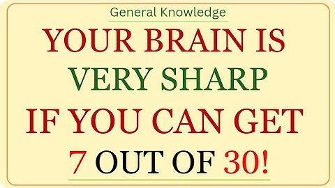 IF YOU CAN GET 7 OUT OF 30, YOUR BRAIN IS VERY SHARP! #generalknowledge