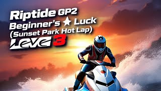 Riptide GP2🚤 Beginner's Luck (Sunset Park - Hot Lap) Level 3