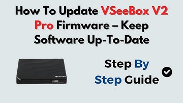 How To Update VSeeBox V2 Pro Firmware – Keep Software Up-To-Date
