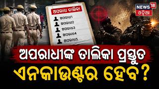 ତାଲିକା ପ୍ରସ୍ତୁତ...ଏନକାଉଣ୍ଟର ? Odisha Police in Action Mode ! Cm Mohan Majhi | Odia News | Crime News
