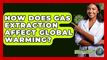 How Does Gas Extraction Affect Global Warming? - Earth Science Answers