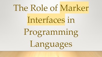 The Role of Marker Interfaces in Programming Languages