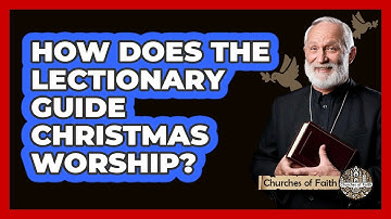 How Does The Lectionary Guide Christmas Worship? - Churches Of Faith
