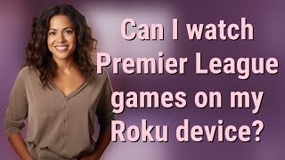Can I watch Premier League games on my Roku device?