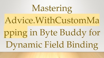 Mastering Advice.WithCustomMapping in Byte Buddy for Dynamic Field Binding