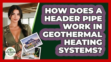 How Does A Header Pipe Work In Geothermal Heating Systems? - Eco Home Blueprint