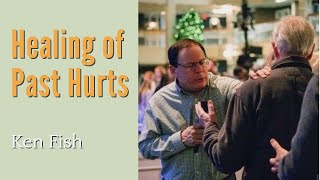 Healing of Past Hurts | Ken Fish