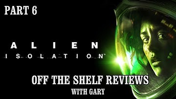 Alien Isolation Part 06 - Off The Shelf Reviews