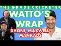 WATTO'S WRAP | DHONI, MAXWELL, MANKADS