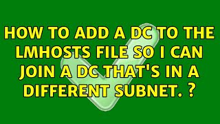 How to add a DC to the LMHosts file so I can join a DC that's in a different subnet. s