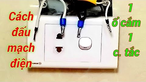 Cách đấu mạch điện 1 ổ cắm, 1 công tắc điện người xứ Nghệ