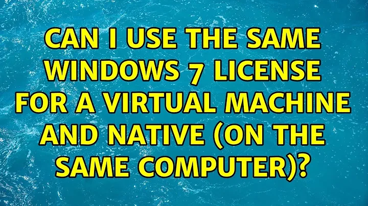 Can I use the same Windows 7 license for a virtual machine and native (on the same computer)?