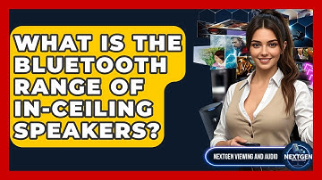 What Is The Bluetooth Range Of In-ceiling Speakers? - NextGen Viewing and Audio