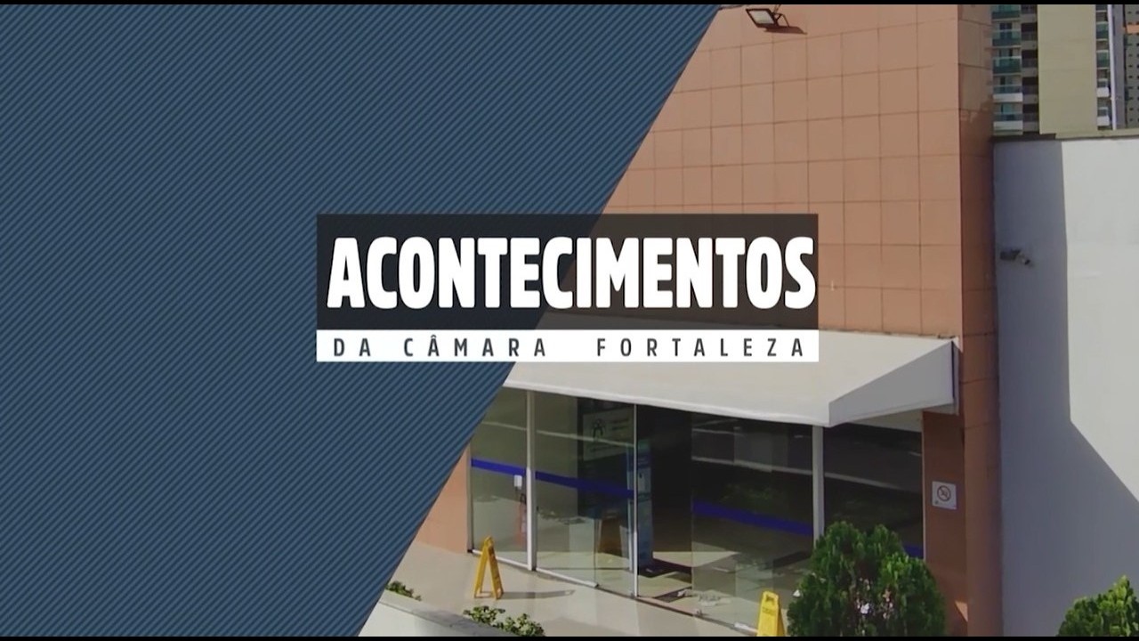 ACONTECIMENTOS CÂMARA FORTALEZA I 07 03 2026
