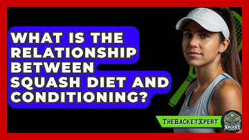 What Is The Relationship Between Squash Diet And Conditioning? - The Racket Xpert
