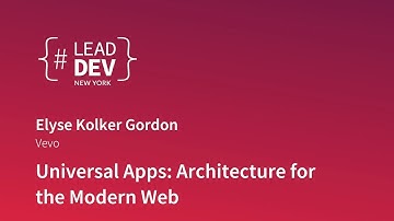 Universal Apps: Architecture for the Modern Web - Elyse Kolker Gordon | #LeadDevNewYork 2018