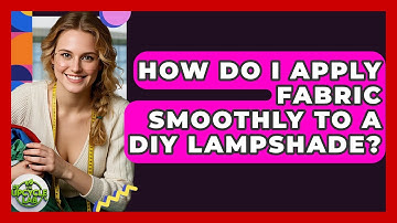 How Do I Apply Fabric Smoothly To A DIY Lampshade? - The Upcycle Lab