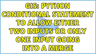 GIS: python conditional statement to allow either two inputs or only one input going into a merge