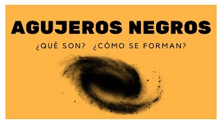 Agujeros Negros: ¿Qué son y cómo se forman?