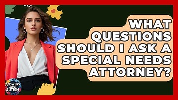 What Questions Should I Ask A Special Needs Attorney? - Answers About Autism
