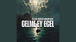 Gelme Ey Ecel Bu Gece Düşlerim Dehşetli Güzel